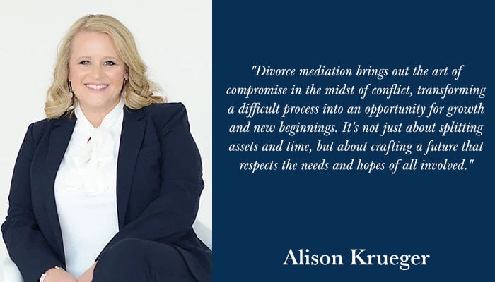 "Divorce mediation brings out the art of compromise in the midst of conflict, transforming a difficult process into an opportunity for growth and new beginnings. It's not just about splitting assets and time, but about crafting a future that respects the needs and hopes of all involved." - Alison Krueger